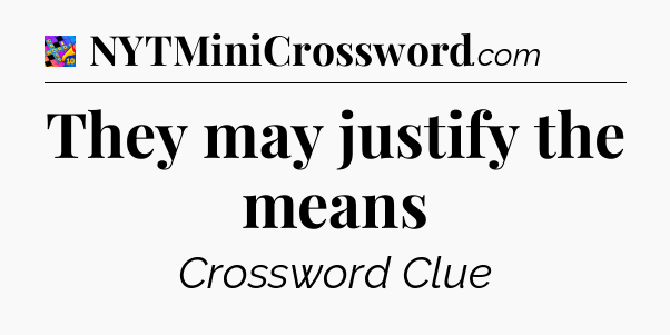 They may justify the means Crossword Clue