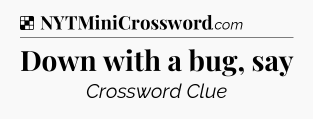 Solution: Down with a bug, say - NYT Crossword