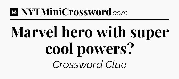 Marvel hero with super cool powers - LA Times Crossword