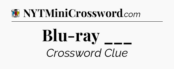Blu-ray ___ Crossword Clue
