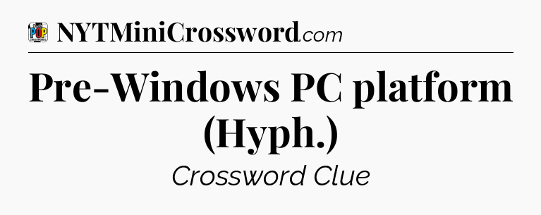 Pre-Windows PC platform (Hyph.) Crossword Clue
