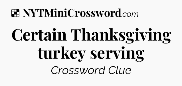 Solution: Certain Thanksgiving turkey serving - NYT Crossword