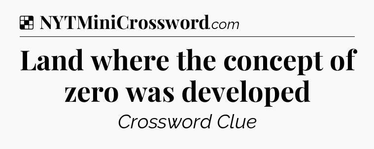 Solution: Land where the concept of zero was developed - NYT Crossword