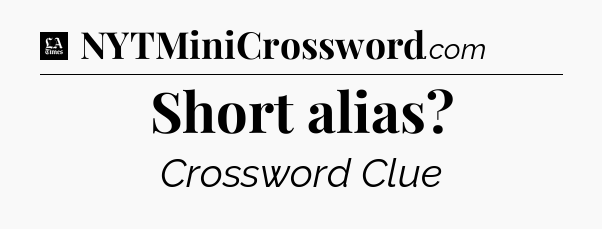 Short alias - LA Times Crossword