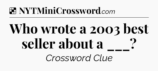 Solution: Who wrote a 2003 best seller about a ___ - NYT Crossword