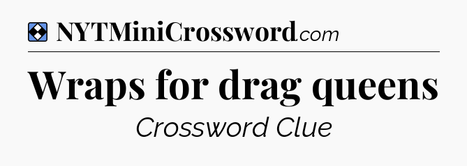 Solution: Wraps for drag queens - NYT Mini Crossword