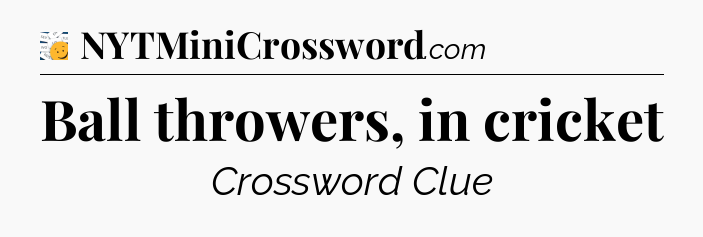 Ball throwers, in cricket - 7 Little Words