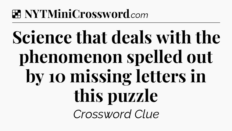 Solution: Science that deals with the phenomenon spelled out by 10 missing letters in this puzzle - NYT Crossword