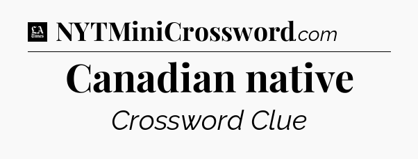 Canadian native - LA Times Crossword