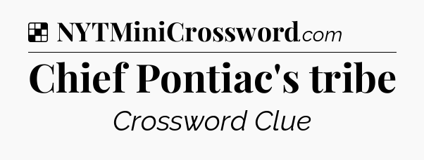 Solution: Chief Pontiac's tribe - NYT Crossword