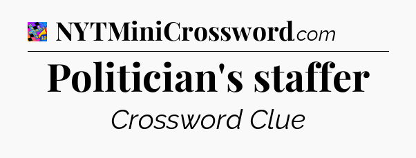 Politician's staffer Crossword Clue