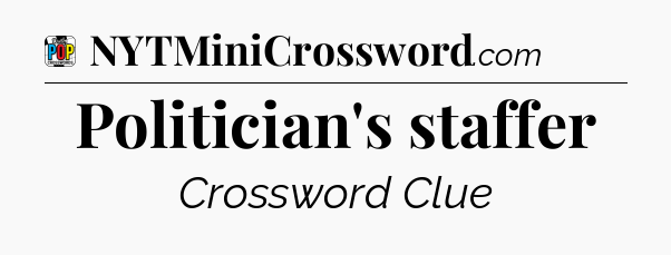 Politician's staffer Crossword Clue