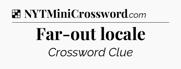Solution: Far-out locale - NYT Crossword