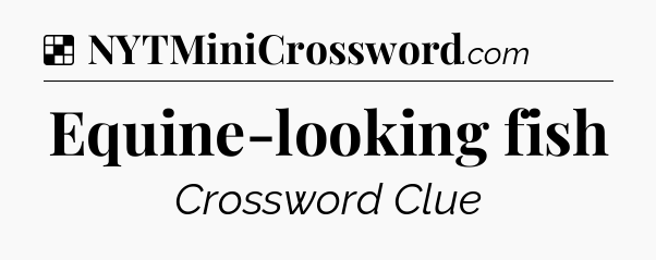 Solution: Equine-looking fish - NYT Crossword