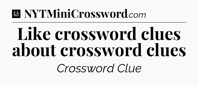 Like crossword clues about crossword clues - LA Times Crossword