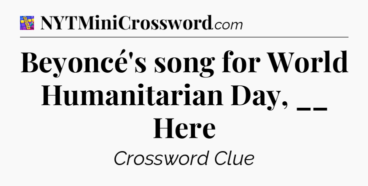 Beyoncé's song for World Humanitarian Day, __ Here Codycross