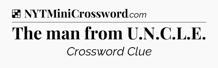 Solution: The man from U.N.C.L.E - NYT Crossword