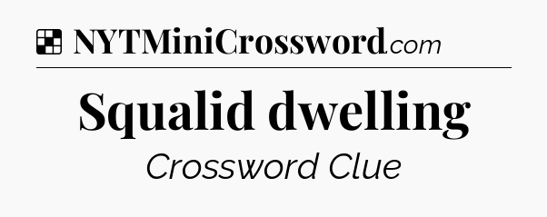 Solution: Squalid dwelling - NYT Crossword
