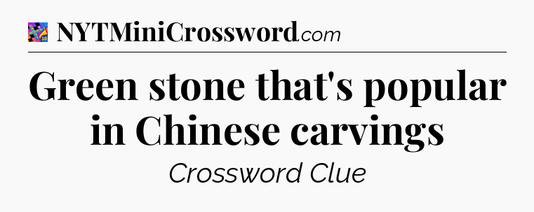 Green stone that's popular in Chinese carvings Crossword Clue