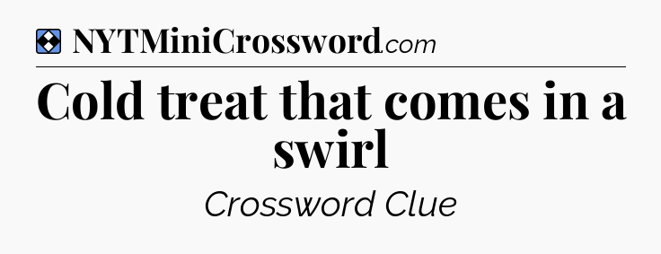 Solution: Cold treat that comes in a swirl - NYT Mini Crossword