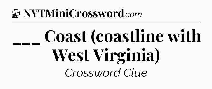 ___ Coast (coastline with West Virginia) - Daily Themed Classic Crossword