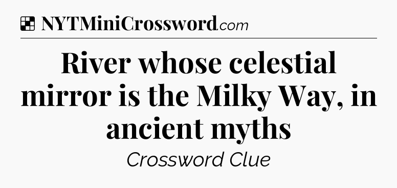 Solution: River whose celestial mirror is the Milky Way, in ancient myths - NYT Crossword