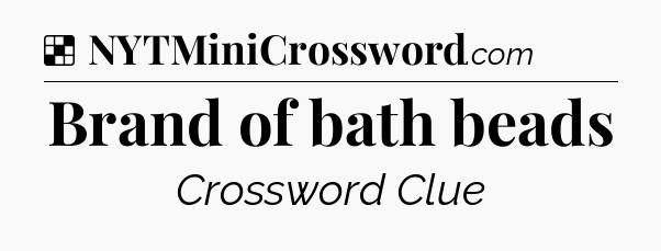 Solution: Brand of bath beads - NYT Crossword