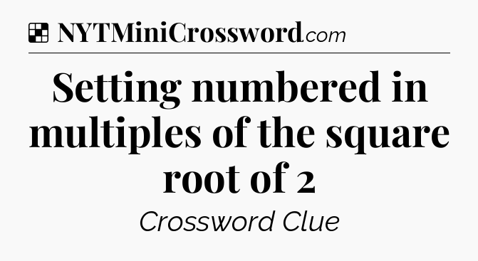Solution: Setting numbered in multiples of the square root of 2 - NYT Crossword