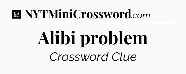 Alibi problem - LA Times Crossword