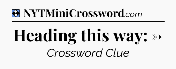 Solution: Heading this way: → - NYT Mini Crossword