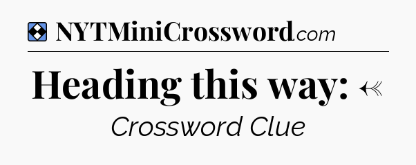 Solution: Heading this way: ← - NYT Mini Crossword
