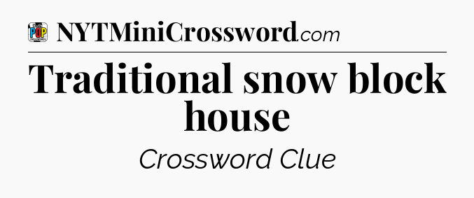 Traditional snow block house Crossword Clue