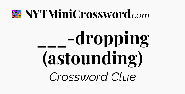 ___-dropping (astounding) Crossword Clue