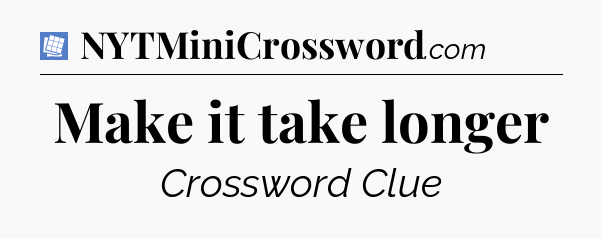 Make it take longer Puzzle Page Crossword Clue