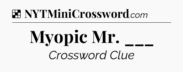 Solution: Myopic Mr. ___ - NYT Crossword