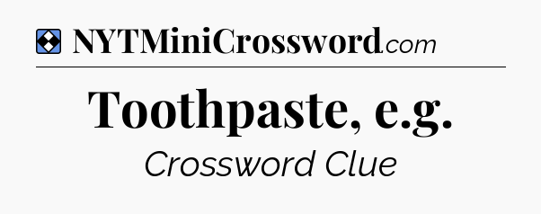Solution: Toothpaste, e.g - NYT Mini Crossword