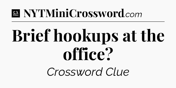 Brief hookups at the office - LA Times Crossword