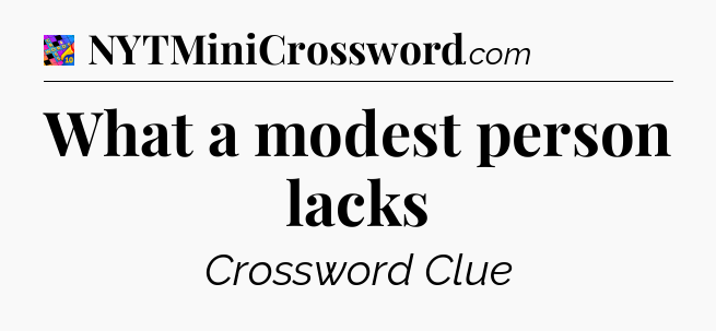 What a modest person lacks Crossword Clue