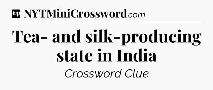 Tea- and silk-producing state in India Crossword Clue