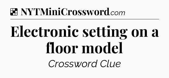 Solution: Electronic setting on a floor model - NYT Crossword
