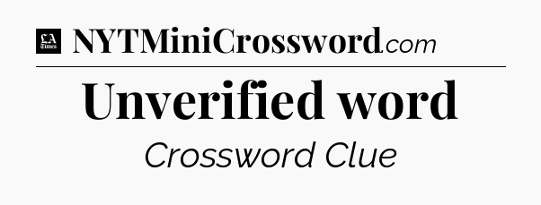 Unverified word - LA Times Crossword
