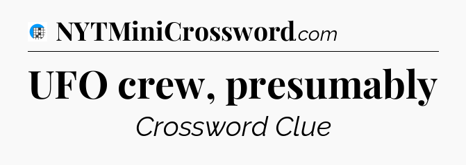 UFO crew, presumably Crossword Clue
