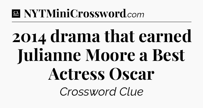 2014 drama that earned Julianne Moore a Best Actress Oscar - LA Times Crossword