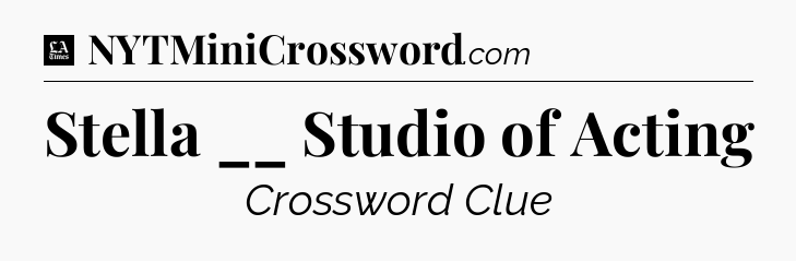 Stella __ Studio of Acting - LA Times Crossword