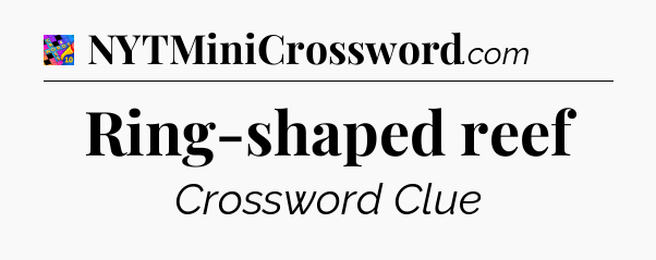 Ring-shaped reef Crossword Clue