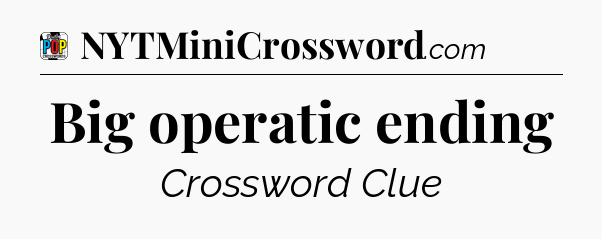 Big operatic ending Crossword Clue