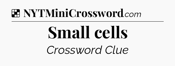 Solution: Small cells - NYT Crossword