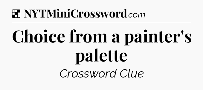Solution: Choice from a painter's palette - NYT Crossword