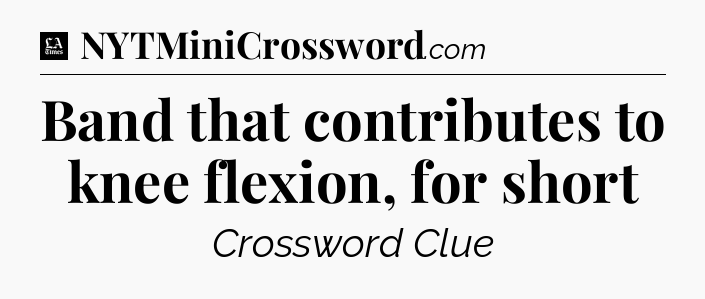 Band that contributes to knee flexion, for short - LA Times Crossword
