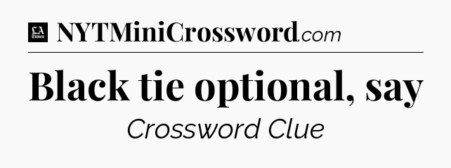 Black tie optional, say - LA Times Crossword